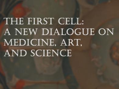 The First Cell:  A New Dialogue on Medicine, Art, and Science